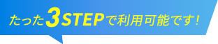 たった3STEPで利用可能です!