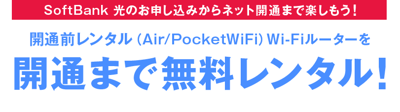 SoftBank 光のインターネットでお申し込みから開通まで楽しもう！開通前レンタル（Air/PocketWiFi）Wi-Fiルーターをネット開通まで無料レンタル！