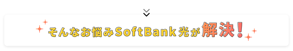 そんなお悩みSoftBank光が解決！