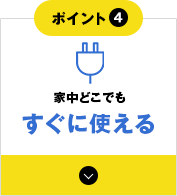 家中どこでもすぐに使える