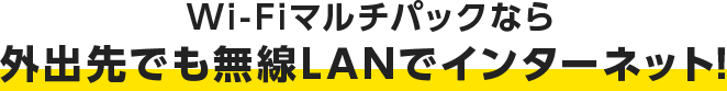 Wi-Fiマルチパックなら外出先でも無線LANでインターネット！