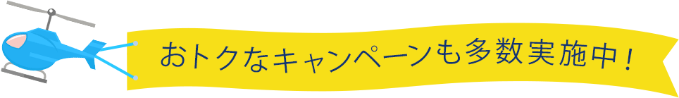 おトクなキャンペーンも多数実施中！